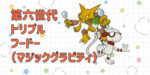 【第六世代(XY)トリプル構築】フードー(マジックグラビティ)〈フーディン/ドーブル〉